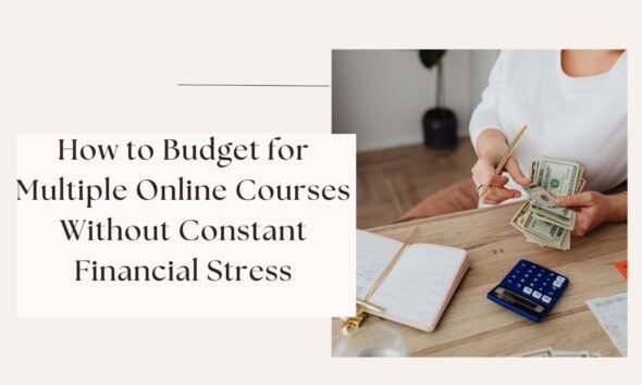 How to Budget for Multiple Online Courses Without Constant Financial Stress